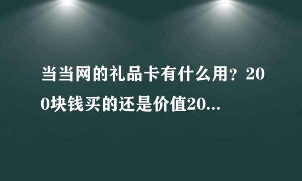 当当网的礼品卡有什么用？200块钱买的还是价值200元的，能不能享受优惠呢？