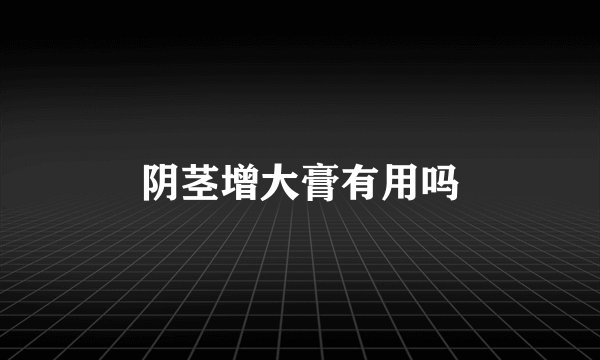 阴茎增大膏有用吗