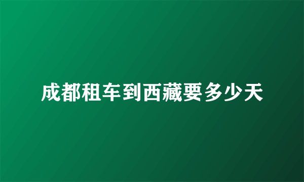 成都租车到西藏要多少天