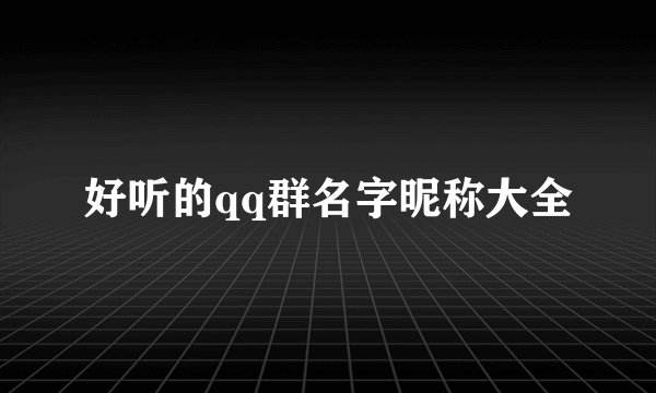 好听的qq群名字昵称大全