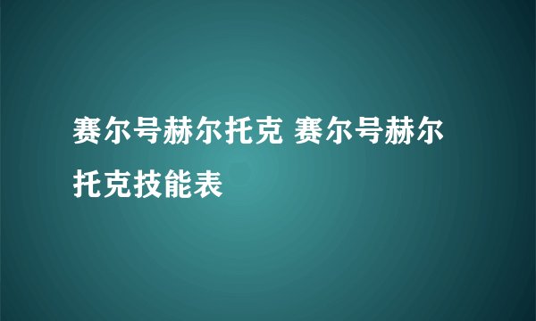 赛尔号赫尔托克 赛尔号赫尔托克技能表