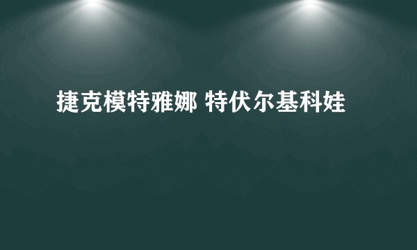 捷克模特雅娜 特伏尔基科娃