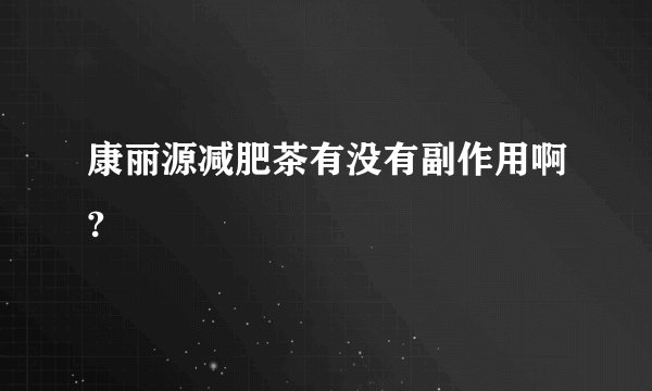 康丽源减肥茶有没有副作用啊? 