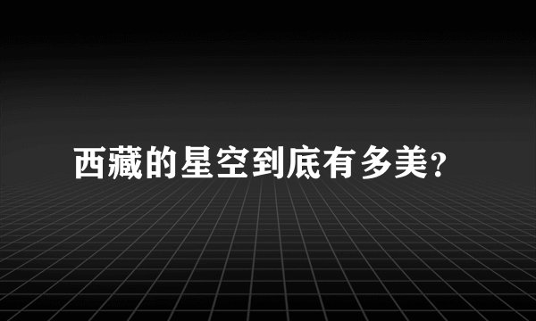 西藏的星空到底有多美？