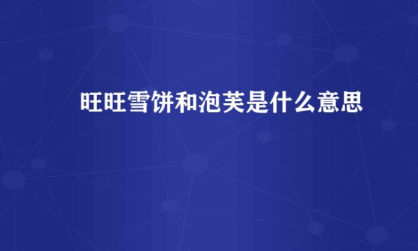 ​旺旺雪饼和泡芙是什么意思