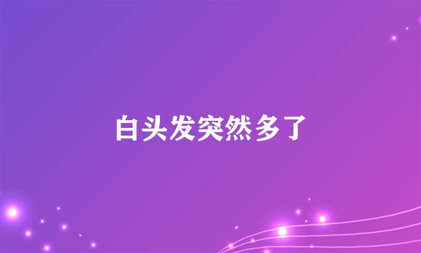白头发突然多了