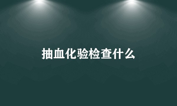 抽血化验检查什么