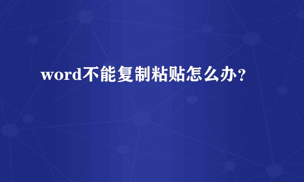 word不能复制粘贴怎么办？