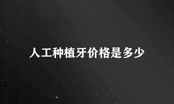 人工种植牙价格是多少