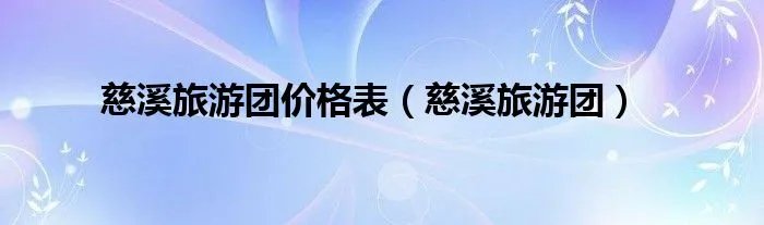 慈溪旅游团价格表(慈溪旅游团)