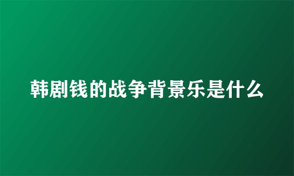 韩剧钱的战争背景乐是什么
