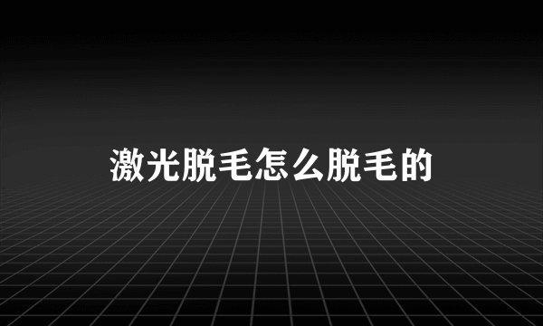 激光脱毛怎么脱毛的