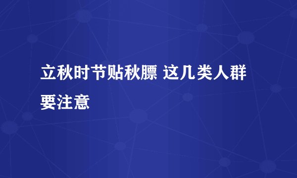 立秋时节贴秋膘 这几类人群要注意