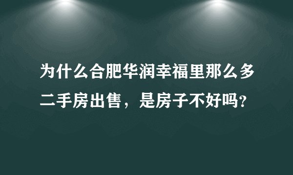 为什么合肥华润幸福里那么多二手房出售,是房子不好吗?