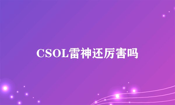 CSOL雷神还厉害吗