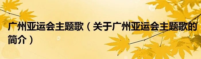 广州亚运会主题歌（关于广州亚运会主题歌的简介）