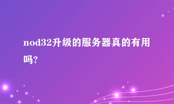 nod32升级的服务器真的有用吗?