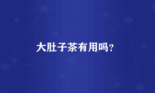 大肚子茶有用吗?