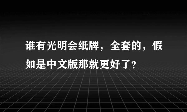 谁有光明会纸牌，全套的，假如是中文版那就更好了？