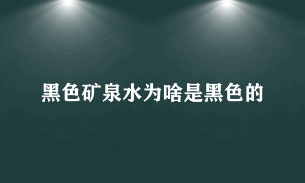黑色矿泉水为啥是黑色的