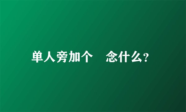 单人旁加个兒念什么？