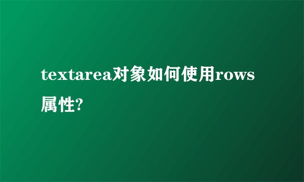 textarea对象如何使用rows属性?