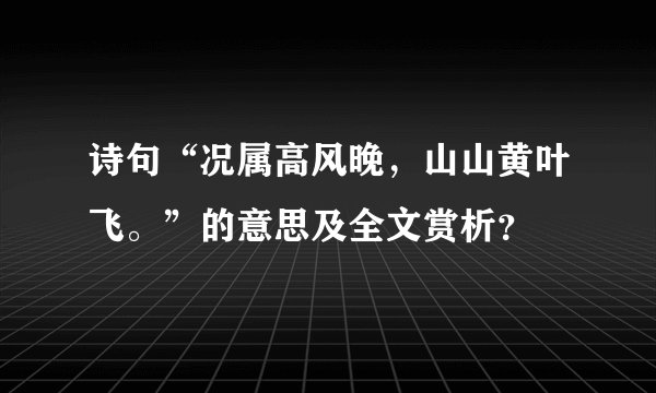 诗句“况属高风晚,山山黄叶飞。”的意思及全文赏析?