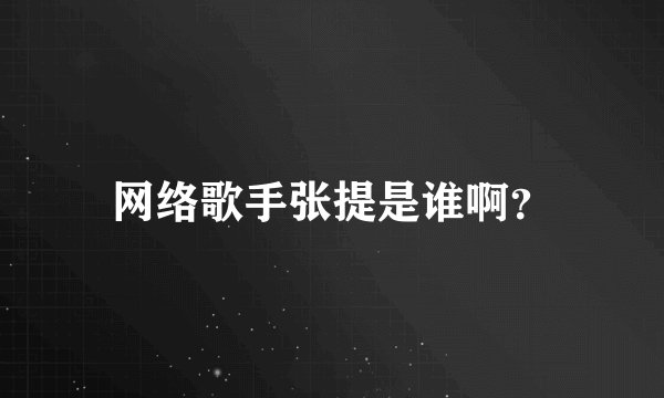 网络歌手张提是谁啊？