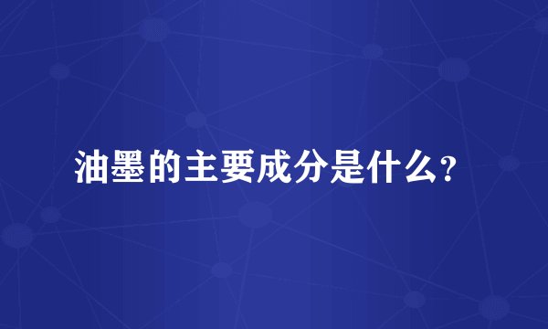 油墨的主要成分是什么？