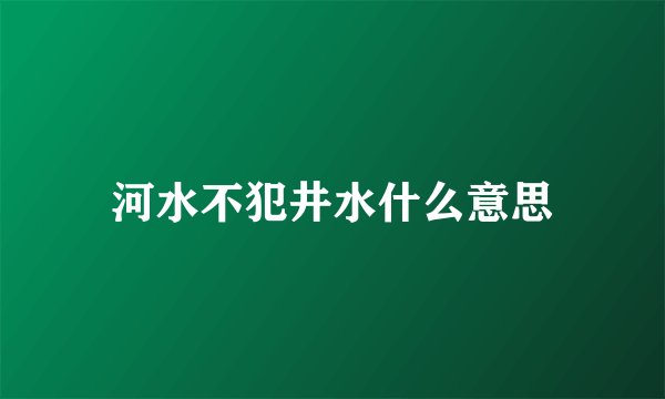 河水不犯井水什么意思