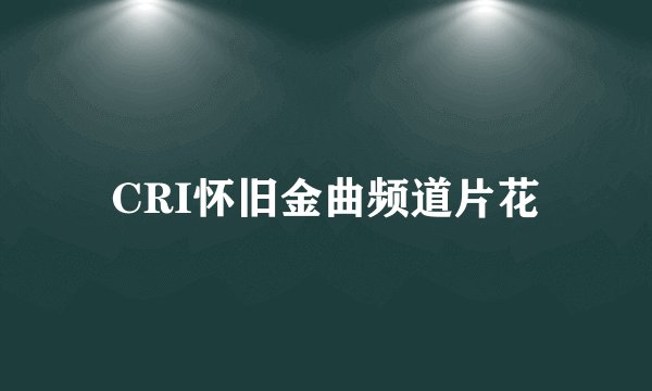 CRI怀旧金曲频道片花