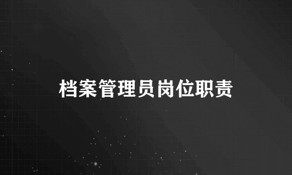 档案管理员岗位职责