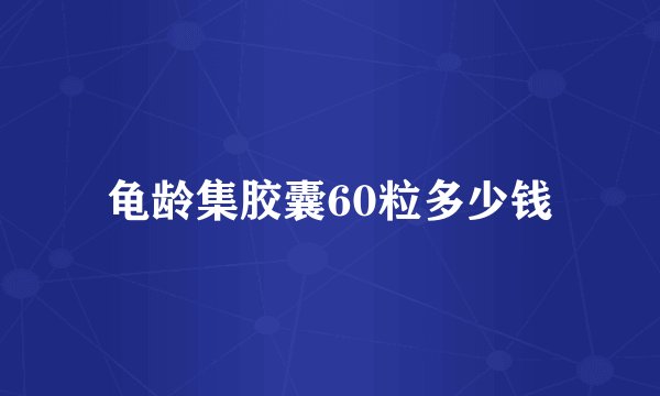 龟龄集胶囊60粒多少钱
