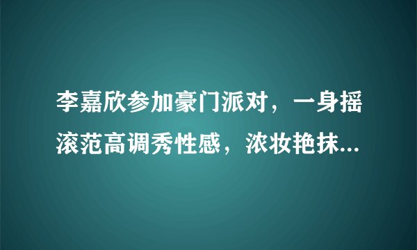 李嘉欣参加豪门派对，一身摇滚范高调秀性感，浓妆艳抹大变样，你爱了吗？