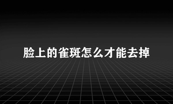 脸上的雀斑怎么才能去掉