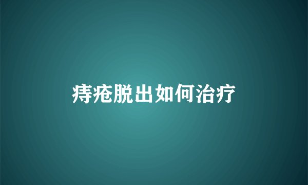 痔疮脱出如何治疗