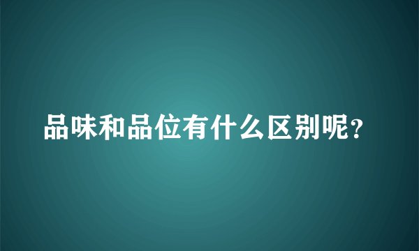品味和品位有什么区别呢？