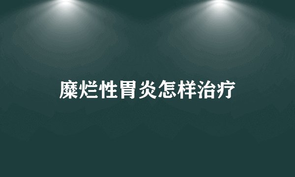 糜烂性胃炎怎样治疗