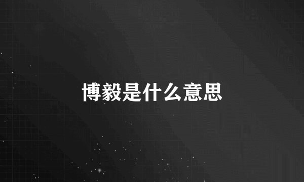 博毅是什么意思