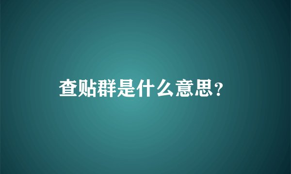 查贴群是什么意思？