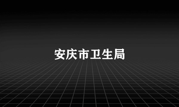 安庆市卫生局