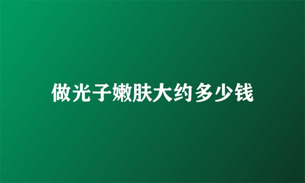 做光子嫩肤大约多少钱