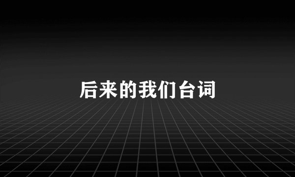 后来的我们台词