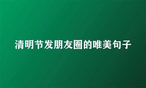 清明节发朋友圈的唯美句子