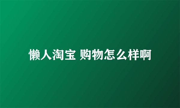 懒人淘宝 购物怎么样啊
