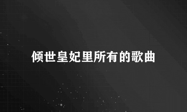 倾世皇妃里所有的歌曲