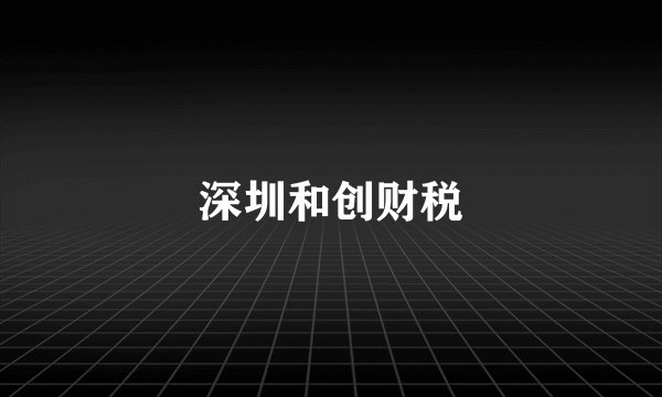 深圳和创财税