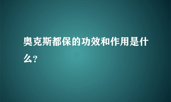 奥克斯都保的功效和作用是什么？