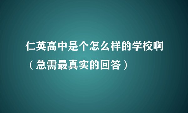 仁英高中是个怎么样的学校啊（急需最真实的回答）