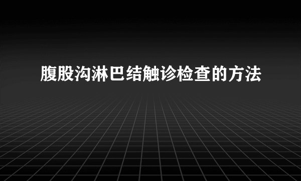 腹股沟淋巴结触诊检查的方法